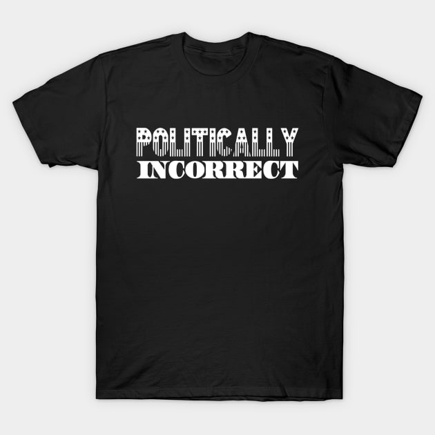 Politically Incorrect | I Hate Politics | Not Pc Shirt T-Shirt by DesignsbyZazz